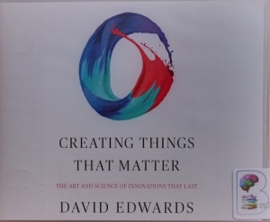 Creating Things That Matter written by David Edwards performed by Timothy Andres Pabon on Audio CD (Unabridged)